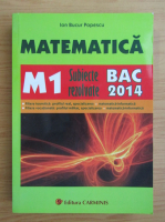 Ion Bucur Popescu - Matematica M1. Subiecte rezolvate bac 2014
