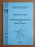 Moise Ioan Achim - Geometrie descriptiva si desen tehnic