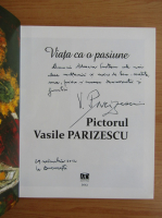 Pictorul Vasile Parizescu. Viata ca o pasiune (cu autograful lui Vasile Parizescu)