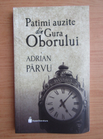 Adrian Parvu - Patimi auzite din Gura Oborului