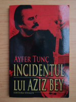 Anticariat: Ayfer Tunc - Incidentul lui Aziz Bey