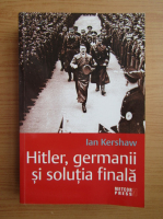 Ian Kershaw - Hitler, germanii si solutia finala