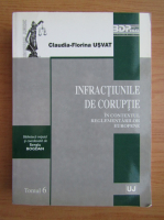 Claudia Florina Usvat - Infractiunile de coruptie in contextul reglementarilor europene (volumul 6)