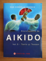 Dan Corneliu Ionescu - Enciclopedia de aikido, volumul 5. Tanto si Tessen