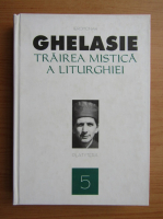 Ghelasie Gheorghe - Trairea mistica a liturghiei (volumul 5)