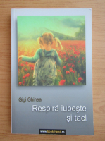 Gigi Ghinea - Respira, iubeste si taci