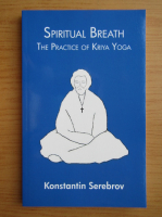 Konstantin Serebrov - Spiritual breath. The practice of Kriya Yoga