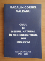 Madalin Cornel Valeanu - Omul si mediul natural in neo-eneoliticul din Moldova