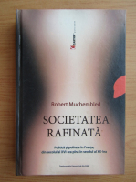 Robert Muchembled - Societatea rafinata