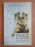 Rodica Patcas - O familie de mucenici. Sfantul tar Nicolae al II-lea si cei dimpreuna cu el