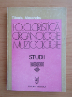 Tiberiu Alexandru - Folcloristica. Organologie. Muzicologie (volumul 2)