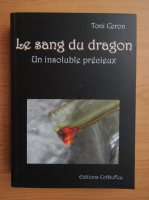 Toni Ceron - Le sang du dragon. Un insoluble precieux