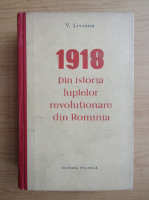 V. Liveanu - 1918. Din istoria luptelor revolutionare din Romania