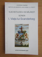 Vlad Botulescu de Malaiesti - Scrieri, volumul 1. Viata lui Scanderbeg