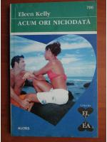 Eleen Kelly - Acum ori niciodata