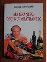 Michel Montignac - Ma hranesc, deci nu imbatranesc