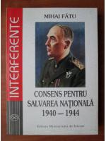 Mihai Fatu - Consens pentru salvarea nationala 1940-1944