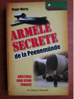 Roger Marty - Armele secrete de la Peenemunde. Marturia unui spion francez