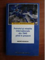 Andre Nouschi - Petrolul si relatiile internationale din 1945 pana in prezent