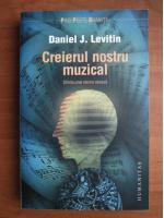 Daniel J. Levitin - Creierul nostru muzical. Stiinta unei eterne obsesii