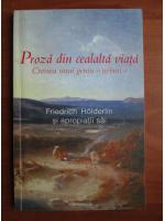 Friedrich Holderlin - Proza din cealalta viata. Cronica unui geniu nebun