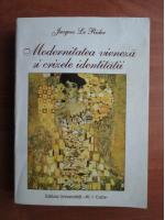 Jacques Le Rider - Modernitate vieneza si crizele identitatii