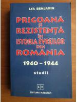 Lya Benjamin - Prigoana si rezistenta in istoria evreilor din Romania 1940-1944