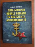 Marian Mosneagu - Elita marinei regale romane in rezistenta anticomunista