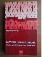 Tesu Solomovici - Mossad. Sin-Bet. Aman. Istoria serviciilor secrete israeliene