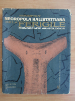 Alexandru Vulpe - Necropola Hallstattiana de la Ferigile. Monografie arheologica