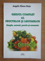 Anticariat: Angela Elena Beju - Ghidul complet al fructelor si legumelor