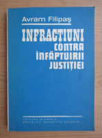 Avram Filipas - Infractiuni contra infaptuirii justitiei