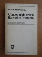 Florin Mihailescu - Conceptul de critica literara in Romania (volumul 1)