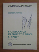 Georgeta Nenciu - Biomecanica in educatie, fizica si sport. Aspecte generale