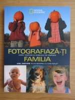 Anticariat: Joel Sartore - Fotografiaza-ti familia, copiii, prietenii si animalele de companie