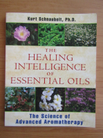Kurt Schnaubelt - The healing intellingence of essential oils