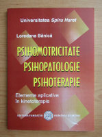 Loredana Banica - Psihomotricitate. Psihopatologie. Psihoterapie