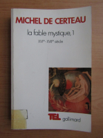 Michel de Certeau - La fable mystique (volumul 1)