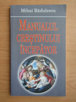 Mihai Radulescu - Manualul crestinului incepator