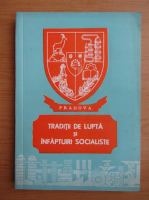 Prahova. Traditii de lupta si infaptuiri socialiste