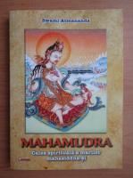 Swami Atmananda - Mahamudra. Calea spirituala a marilor mahasiddha-si