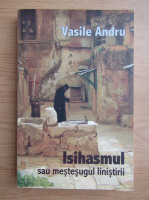 Vasile Andru - Isihasmul sau mestesugul linistirii