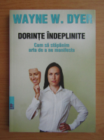 Wayne W. Dyer - Dorinte indeplinite. Cum sa stapanim arta de a ne manifesta