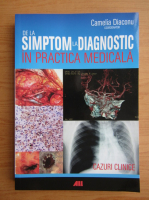 Anticariat: Camelia Diaconu - De la simptom la diagnostic in practica medicala