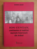 Domin Adam - Ion Cuntan, continuator al traditiei muzicale bisericesti din Ardeal