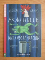 Fratii Grimm - Frau Holle und Andere Marchen