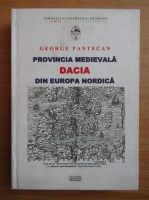 George Pantecan - Provincia Medievala Dacia din Europa Nordica