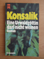 Heinz G. Konsalik - Eine Urwaldgottin darf nicht weinen