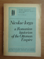 Maria Matilda Alexandrescu - Nicolae Iorga. A romanian historian of the Ottoman Empire