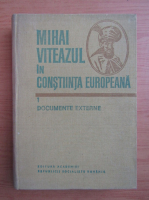 Mihai Viteazul in constiinta europeana, volumul 1. Documente externe